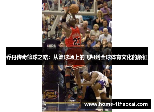 乔丹传奇篮球之路：从篮球场上的飞翔到全球体育文化的象征