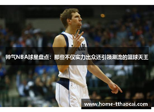 帅气NBA球星盘点：那些不仅实力出众还引领潮流的篮球天王