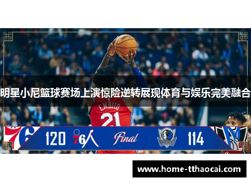 明星小尼篮球赛场上演惊险逆转展现体育与娱乐完美融合