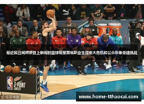最近因丑闻频频登上新闻的篮球明星面临职业生涯重大危机和公众形象重建挑战