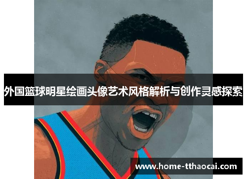 外国篮球明星绘画头像艺术风格解析与创作灵感探索