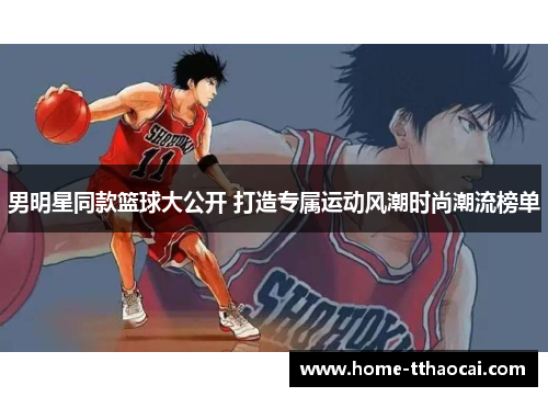 男明星同款篮球大公开 打造专属运动风潮时尚潮流榜单