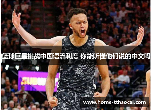 篮球巨星挑战中国语流利度 你能听懂他们说的中文吗