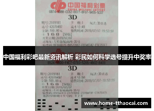 中国福利彩吧最新资讯解析 彩民如何科学选号提升中奖率