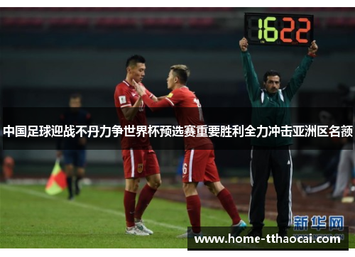 中国足球迎战不丹力争世界杯预选赛重要胜利全力冲击亚洲区名额