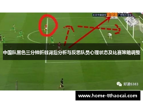 中国队黑色三分钟折戟背后分析与反思队员心理状态及比赛策略调整