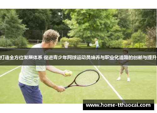 打造全方位发展体系 促进青少年网球运动员培养与职业化道路的创新与提升